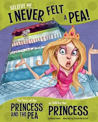 Croyez-moi, je n'ai jamais senti un pois ! L'histoire de la princesse et du petit pois racontée par la princesse - Believe Me, I Never Felt a Pea!: The Story of the Princess and the Pea as Told by the Princess