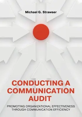 Conduire un audit de communication : Promouvoir l'efficacité organisationnelle par l'efficience de la communication - Conducting a Communication Audit: Promoting Organizational Effectiveness Through Communication Efficiency