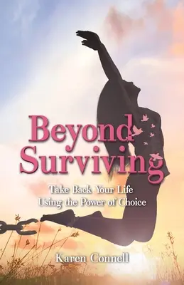 Au-delà de la survie : Reprenez votre vie en main grâce au pouvoir du choix - Beyond Surviving: Take Back Your Life Using the Power of Choice
