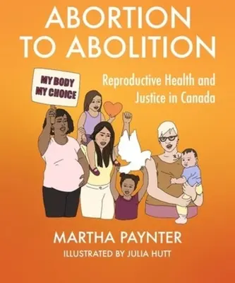 De l'avortement à l'abolition : Santé et justice en matière de procréation au Canada - Abortion to Abolition: Reproductive Health and Justice in Canada