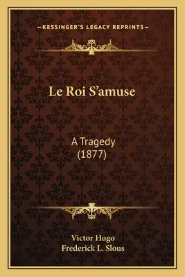 Le Roi S'amuse: A Tragedy (1877)