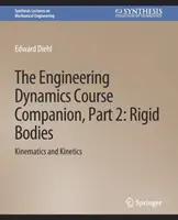 Compagnon de cours sur la dynamique de l'ingénierie, partie 2 - Corps rigidesKinématique et cinétique - Engineering Dynamics Course Companion, Part 2 - Rigid BodiesKinematics and Kinetics