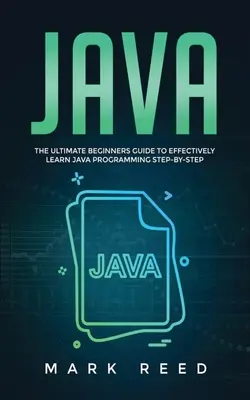 Java : Le guide ultime du débutant pour apprendre efficacement la programmation Java étape par étape - Java: The ultimate beginners guide to effectively learn Java programming step-by-step