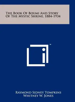 Le livre de Boumi et l'histoire du sanctuaire mystique, 1884-1934 - The Book of Boumi and Story of the Mystic Shrine, 1884-1934