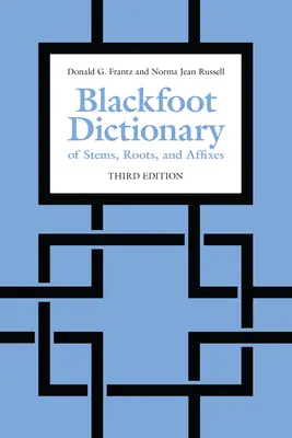 Blackfoot Dictionary of Stems, Roots, and Affixes : Troisième édition - Blackfoot Dictionary of Stems, Roots, and Affixes: Third Edition