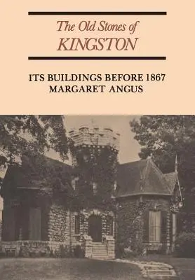 Les vieilles pierres de Kingston : Ses bâtiments avant 1867 (révisé) - The Old Stones of Kingston: Its Buildings Before 1867 (Revised)