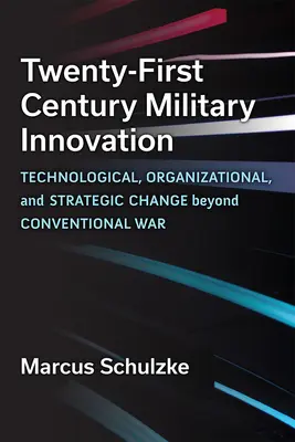 L'innovation militaire au XXIe siècle : Le changement technologique, organisationnel et stratégique au-delà de la guerre conventionnelle - Twenty-First Century Military Innovation: Technological, Organizational, and Strategic Change Beyond Conventional War