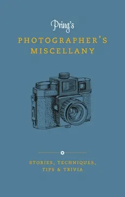 Pring's Photographer's Miscellany : Histoires, techniques, astuces et anecdotes - Pring's Photographer's Miscellany: Stories, Techniques, Tips & Trivia