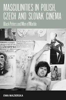 Masculinités dans le cinéma polonais, tchèque et slovaque : Peters noirs et hommes de marbre - Masculinities in Polish, Czech and Slovak Cinema: Black Peters and Men of Marble