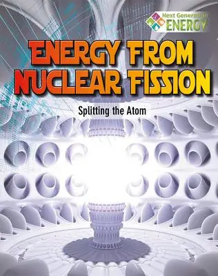 L'énergie de la fission nucléaire : La fission de l'atome - Energy from Nuclear Fission: Splitting the Atom