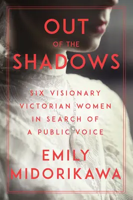 Sortir de l'ombre : Six femmes visionnaires de l'époque victorienne à la recherche d'une voix publique - Out of the Shadows: Six Visionary Victorian Women in Search of a Public Voice