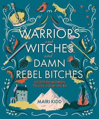 Warriors, Witches et Damn Rebel Bitches - Des femmes écossaises pour vivre votre vie. - Warriors and Witches and Damn Rebel Bitches - Scottish women to live your life by