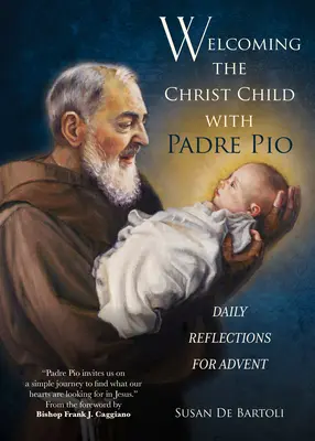Accueillir l'Enfant Jésus avec Padre Pio : Réflexions quotidiennes pour l'Avent - Welcoming the Christ Child with Padre Pio: Daily Reflections for Advent