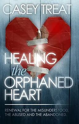 Guérir le cœur orphelin : Le renouveau pour les incompris, les maltraités et les abandonnés - Healing the Orphaned Heart: Renewal for the Misunderstood, the Abused, and the Abandoned