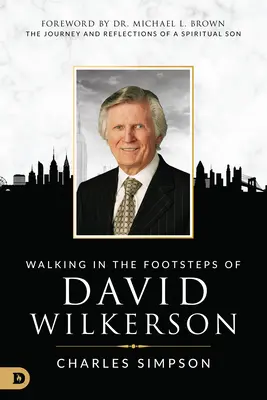 Marcher sur les traces de David Wilkerson : Le voyage et les réflexions d'un fils spirituel - Walking in the Footsteps of David Wilkerson: The Journey and Reflections of a Spiritual Son