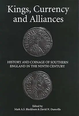 Rois, monnaie et alliances : Histoire et monnaies du sud de l'Angleterre au IXe siècle - Kings, Currency and Alliances: History and Coinage of Southern England in the Ninth Century