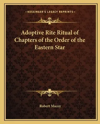 Rite d'adoption Rituel des chapitres de l'Ordre de l'Étoile de l'Est - Adoptive Rite Ritual of Chapters of the Order of the Eastern Star