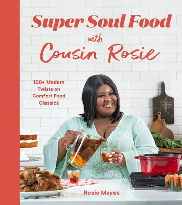 Super Soul Food with Cousin Rosie : 100+ Modern Twists on Comfort Food Classics (en anglais) - Super Soul Food with Cousin Rosie: 100+ Modern Twists on Comfort Food Classics