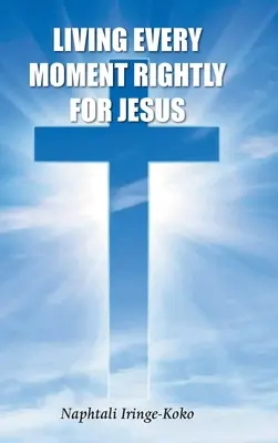 Vivre chaque instant comme il se doit pour Jésus - Living Every Moment Rightly For Jesus