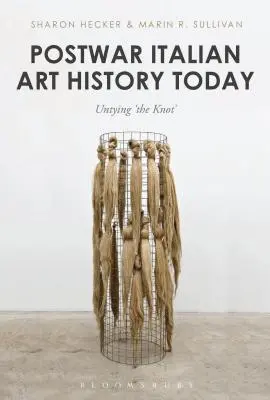 L'histoire de l'art italien d'après-guerre aujourd'hui : Dénouer le nœud - Postwar Italian Art History Today: Untying 'The Knot'