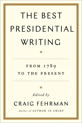Les meilleurs écrits présidentiels : De 1789 à nos jours - The Best Presidential Writing: From 1789 to the Present