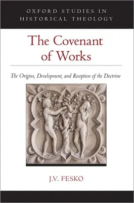 L'alliance des œuvres : Les origines, le développement et la réception de la doctrine - The Covenant of Works: The Origins, Development, and Reception of the Doctrine