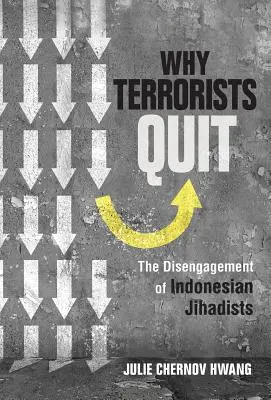 Pourquoi les terroristes démissionnent : Le désengagement des djihadistes indonésiens - Why Terrorists Quit: The Disengagement of Indonesian Jihadists