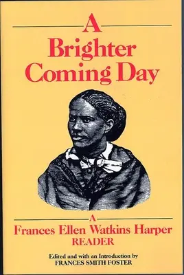 Un jour plus brillant : Un lecteur de Frances Ellen Watkins Harper - A Brighter Coming Day: A Frances Ellen Watkins Harper Reader