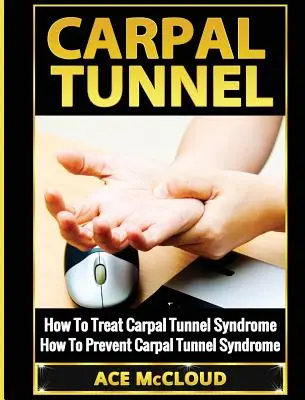 Le canal carpien : Comment traiter le syndrome du canal carpien : Comment prévenir le syndrome du canal carpien - Carpal Tunnel: How To Treat Carpal Tunnel Syndrome: How To Prevent Carpal Tunnel Syndrome