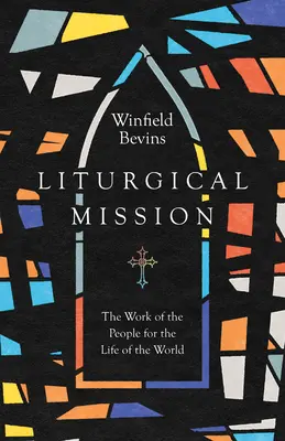 La mission liturgique : Le travail du peuple pour la vie du monde - Liturgical Mission: The Work of the People for the Life of the World