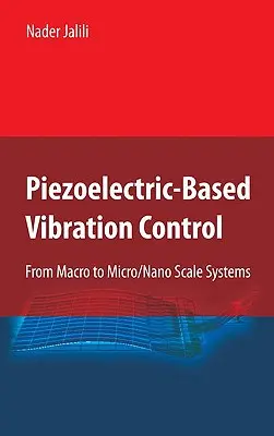 Contrôle des vibrations basé sur la technologie piézoélectrique : Des systèmes à l'échelle macro à micro/nano - Piezoelectric-Based Vibration Control: From Macro to Micro/Nano Scale Systems