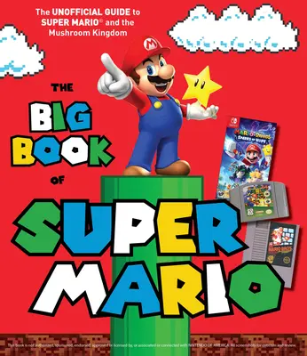 Le Grand Livre de Super Mario : Le guide non officiel de Super Mario et du Royaume Champignon - The Big Book of Super Mario: The Unofficial Guide to Super Mario and the Mushroom Kingdom