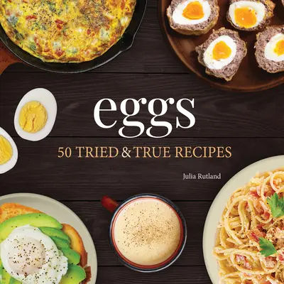 Œufs : 50 recettes testées et approuvées - Eggs: 50 Tried & True Recipes