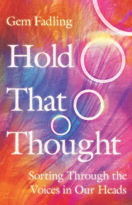 Retenez cette pensée : Faire le tri dans les voix qui nous viennent à l'esprit - Hold That Thought: Sorting Through the Voices in Our Heads