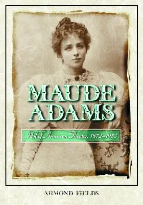 Maude Adams : Idole du théâtre américain, 1872-1953 - Maude Adams: Idol of American Theater, 1872-1953