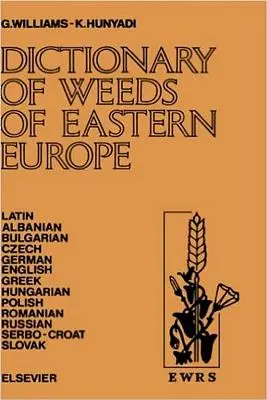 Dictionnaire des mauvaises herbes d'Europe de l'Est : Leurs noms communs et leur importance en latin, albanais, bulgare, tchèque, allemand, anglais, grec, hongrois, polonais, etc. - Dictionary of Weeds of Eastern Europe: Their Common Names and Importance in Latin, Albanian, Bulgarian, Czech, German, English, Greek, Hungarian, Poli