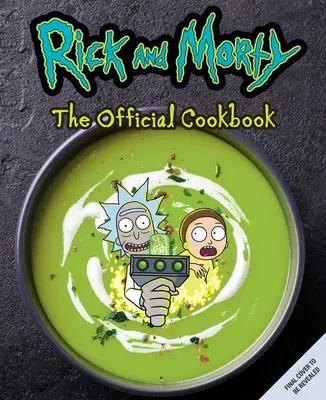 Rick et Morty : Le livre de cuisine officiel : (Rick et Morty Saison 5, Rick et Morty Cadeaux, Rick et Morty Pickle Rick) - Rick and Morty: The Official Cookbook: (Rick & Morty Season 5, Rick and Morty Gifts, Rick and Morty Pickle Rick)