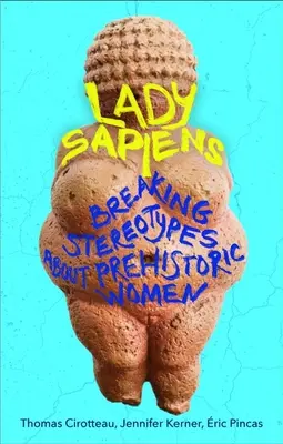 Lady Sapiens - Briser les stéréotypes sur les femmes préhistoriques - Lady Sapiens - Breaking Stereotypes About Prehistoric Women