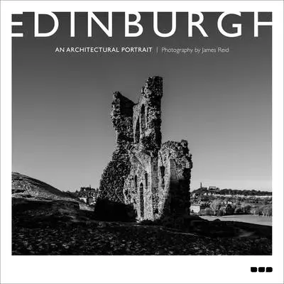 Édimbourg : Un portrait architectural : Photographie de James Reid - Edinburgh: An Architectural Portrait: Photography by James Reid