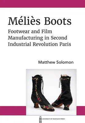 Les bottes de Mlis : La fabrication de chaussures et de films dans le Paris de la seconde révolution industrielle - Mlis Boots: Footwear and Film Manufacturing in Second Industrial Revolution Paris
