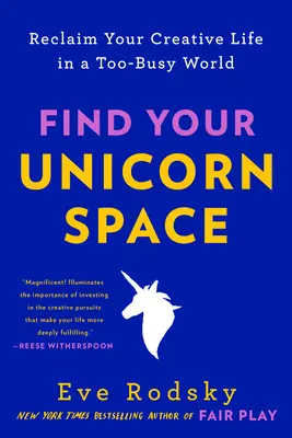 Trouvez votre espace de licorne : Récupérez votre vie créative dans un monde trop occupé - Find Your Unicorn Space: Reclaim Your Creative Life in a Too-Busy World