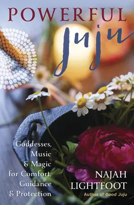 Juju puissant : Déesses, musique et magie pour réconforter, guider et protéger - Powerful Juju: Goddesses, Music & Magic for Comfort, Guidance & Protection