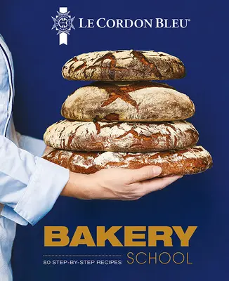 L'école de boulangerie Le Cordon Bleu : 80 recettes pas à pas pour le pain et les viennoiseries - Le Cordon Bleu Bakery School: 80 Step-By-Step Recipes for Bread and Viennoiseries