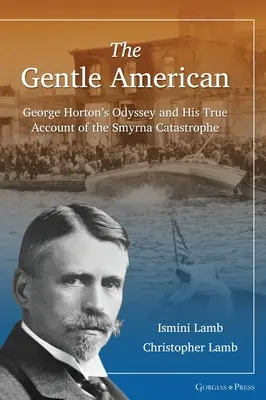 Le gentil Américain : L'odyssée de George Horton et son récit véridique de la catastrophe de Smyrne - The Gentle American: George Horton's Odyssey and His True Account of the Smyrna Catastrophe