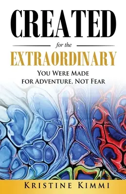 Créée pour l'extraordinaire : Vous êtes faits pour l'aventure, pas pour la peur - Created for the Extraordinary: You Were Made for Adventure, Not Fear