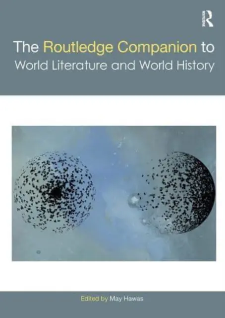 The Routledge Companion to World Literature and World History (en anglais) - The Routledge Companion to World Literature and World History