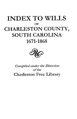 Index des testaments du comté de Charleston, Caroline du Sud, 1671-1868 - Index to Wills of Charleston County, South Carolina, 1671-1868