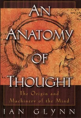 Anatomie de la pensée : L'origine et les mécanismes de l'esprit - An Anatomy of Thought: The Origin and Machinery of the Mind