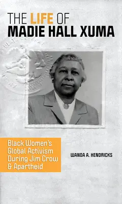 La vie de Madie Hall Xuma : l'activisme mondial des femmes noires à l'époque de Jim Crow et de l'apartheid - The Life of Madie Hall Xuma: Black Women's Global Activism During Jim Crow and Apartheid