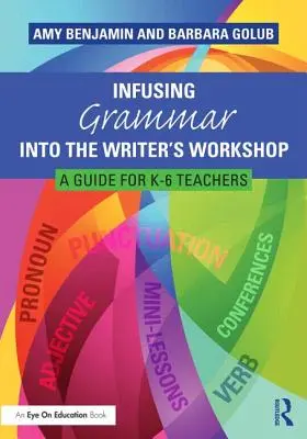 Intégrer la grammaire dans l'atelier d'écriture : Un guide pour les enseignants de la maternelle à la sixième année - Infusing Grammar Into the Writer's Workshop: A Guide for K-6 Teachers